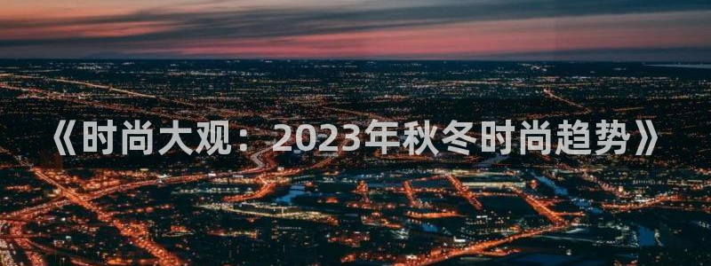 安信12最新版本更新内容：《时尚大观：2023年秋冬时尚趋势》